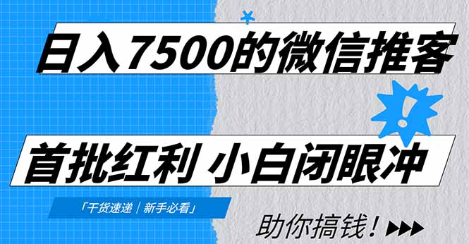 日入7500的微信推客，首批红利，自用省钱、分享赚钱，0门槛小白闭眼冲！-情久项目网