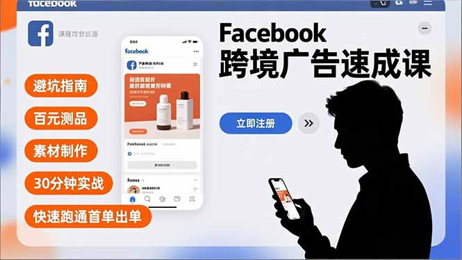 Facebook跨境广告速成课，避坑指南、百元测品、素材制作，30分钟实战，快速跑通首单出单-情久项目网