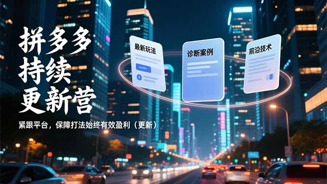 拼多多持续更新营，最新玩法、诊断案例、前沿技术，紧跟平台，保障打法始终有效盈利(更新-情久项目网
