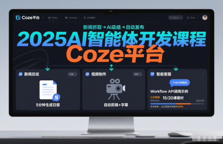 2025AI智能体开发课程，系统掌握Coze平台，亲手搭建新闻总结、视频制作、智能客服等自动化工作流-情久项目网