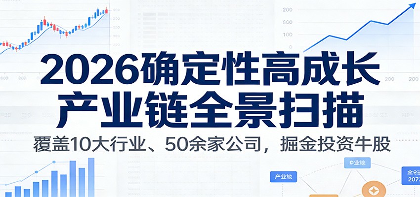 付费文章：2026确定性高成长产业链全景扫描：覆盖10大行业、50余家公司，掘金投资牛股-情久项目网