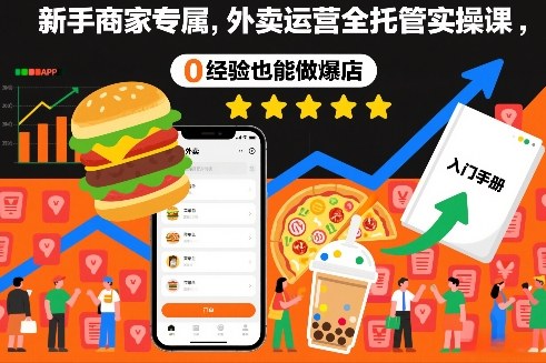 新手商家专属，外卖运营全托管实操课，0经验也能做爆店-情久项目网