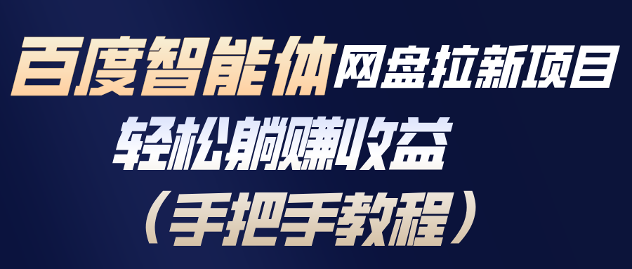 百度智能体网盘拉新项目，轻松躺赚收益(手把手教程-情久项目网