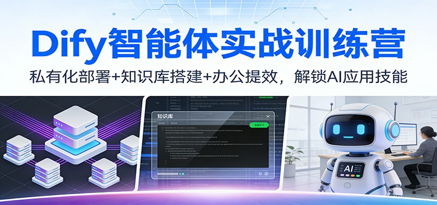 Dify智能体实战训练营：私有化部署+知识库搭建+办公提效，解锁AI应用技能-情久项目网