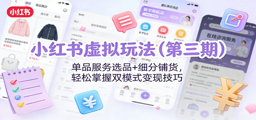 小红书虚拟玩法(第三期)：单品服务选品+细分铺货，轻松掌握双模式变现技巧-情久项目网