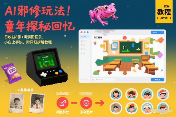 AI邪修玩法，童年探秘回忆，日收益8张+满满回忆杀，小白上手快，附详细拆解教程-情久项目网