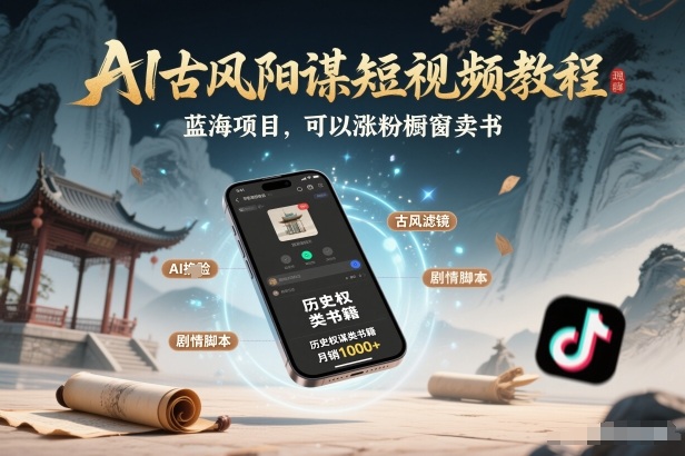AI古风阳谋短视频教程，蓝海项目，可以涨粉橱窗卖书分成计划等-情久项目网