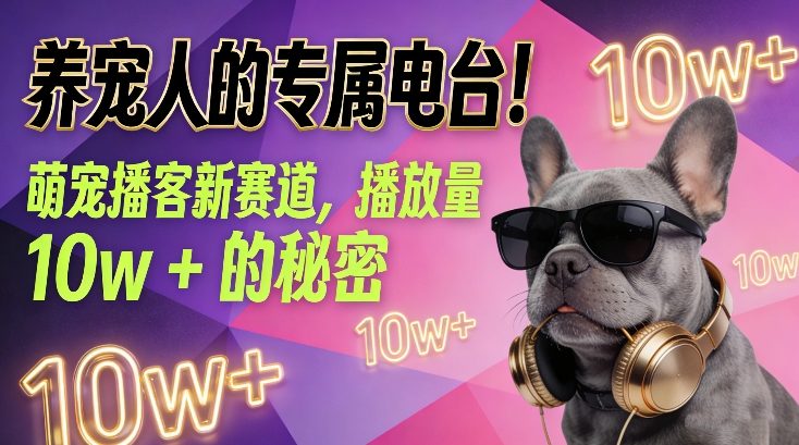 养宠人的专属电台！萌宠播客新赛道，播放量10w+的秘密-情久项目网