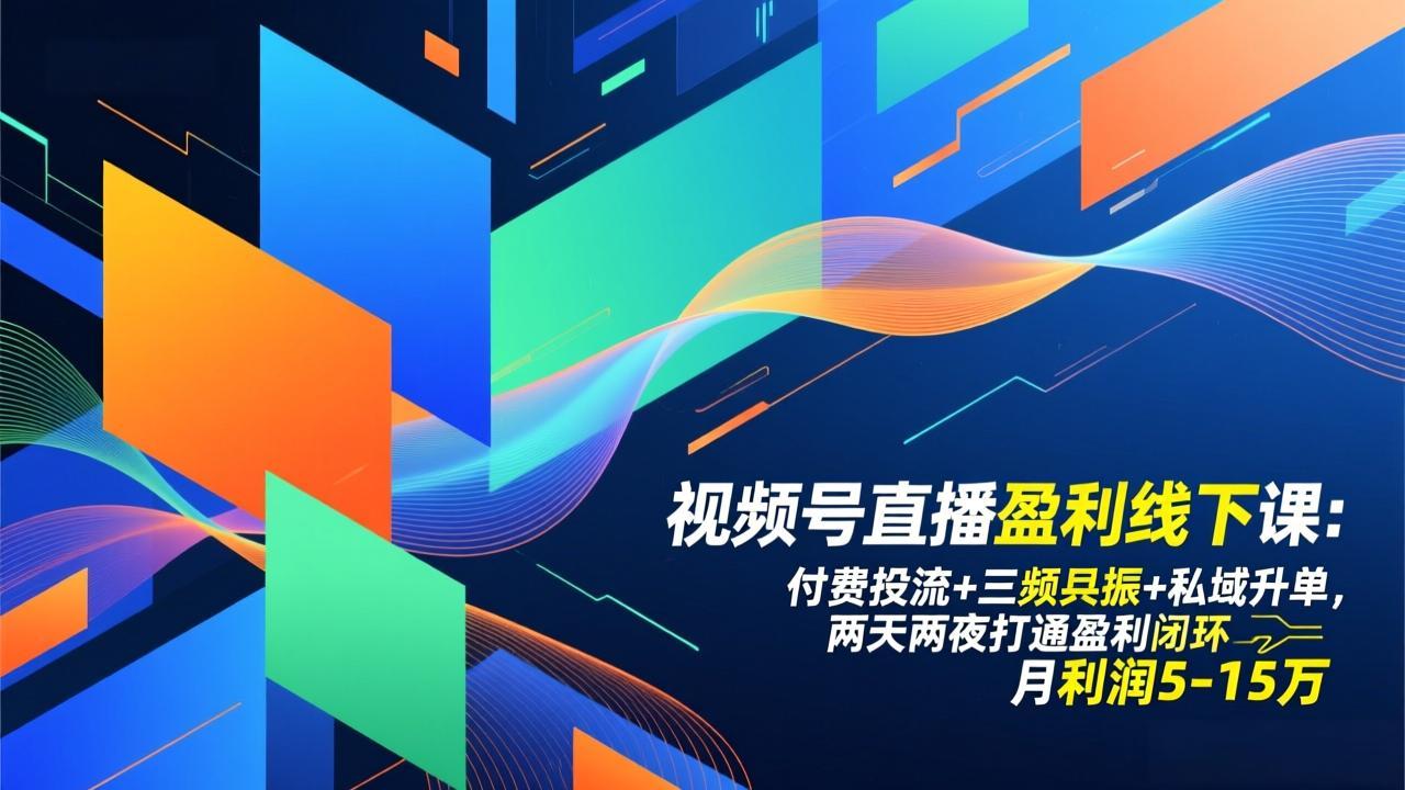 视频号直播盈利线下课：付费投流+三频共振+私域升单，两天两夜打通盈利闭环，月利润5-15万-情久项目网