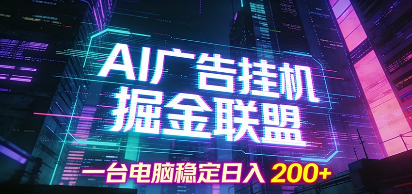 AI广告挂机掘金联盟项目，一台电脑稳定日入200+-情久项目网