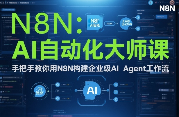 AI自动化大师课：手把手教你用N8N构建企业级AI Agent工作流-情久项目网