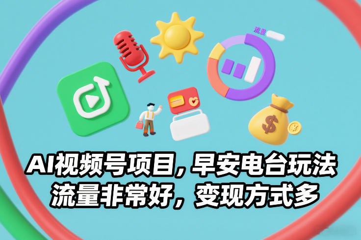AI视频号项目，早安电台玩法，流量非常好，变现方式多-情久项目网