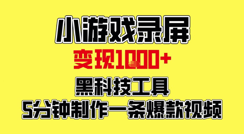 小游戏录屏项目，日变现1k，黑科技工具5分钟制作一条爆款视频，新人小白皆可上手【揭秘】-情久项目网