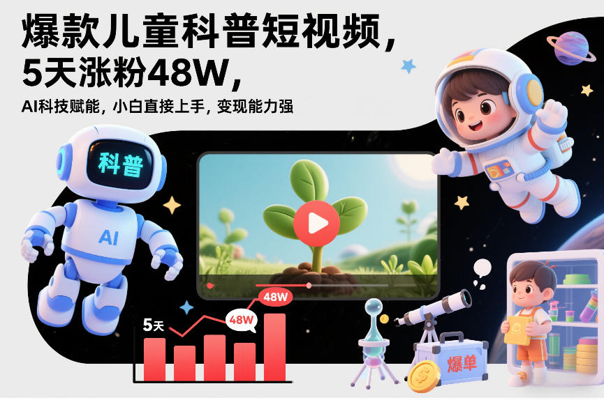 爆款儿童科普短视频，5天涨粉48W，AI科技赋能，小白直接上手，变现能力强，橱窗带货爆单不停-情久项目网