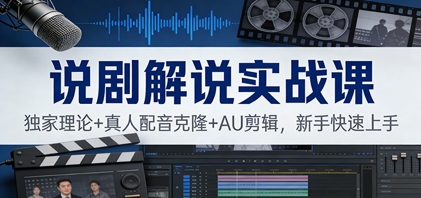说剧解说实战课：独家理论+真人配音克隆+AU剪辑，新手快速上手-情久项目网