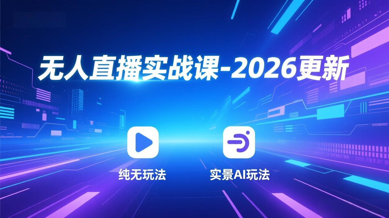 无人直播实战课-2026更新：纯无玩法、实景AI、真人玩法、绿幕玩法、真转无玩法、麒麟臂摇手等-情久项目网