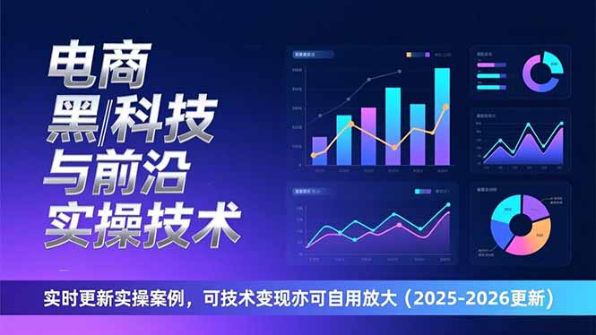 电商黑科技与前沿实操技术：实时更新实操案例，可技术变现亦可自用放大(2026更新-情久项目网
