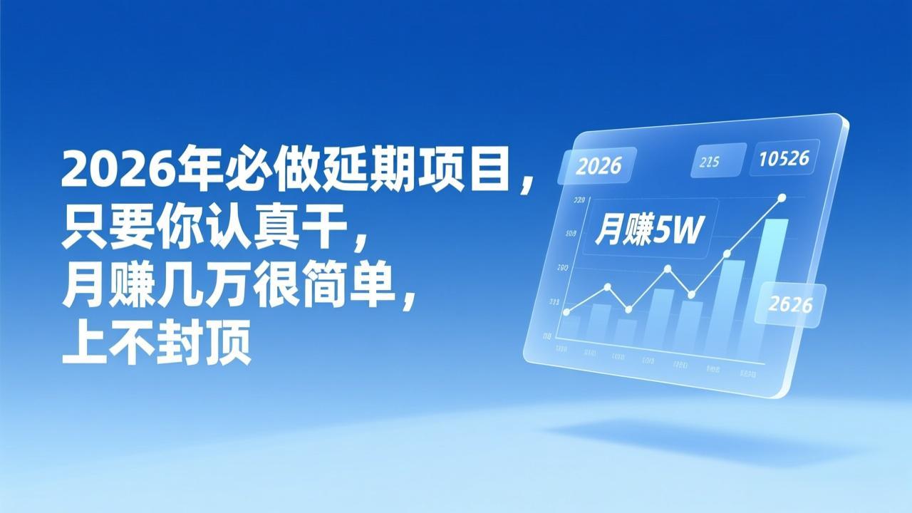 2026年延期项目，只要你认真干，月赚几万很简单，上不封顶-情久项目网