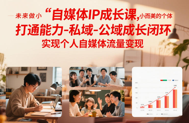 自媒体IP成长课，未来做小而美的个体，打通能力-私域-公域成长闭环，实现个人自媒体流量变现-情久项目网