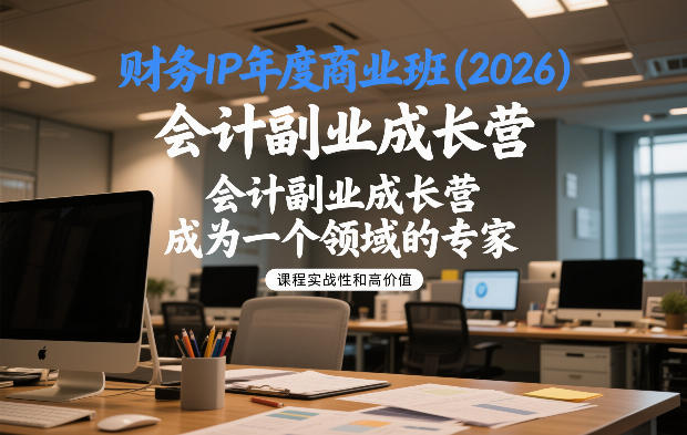 财务IP年度商业班(2026)，会计副业成长营，成为一个领域的专家-情久项目网