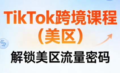 TikTok跨境课程(美区)-情久项目网
