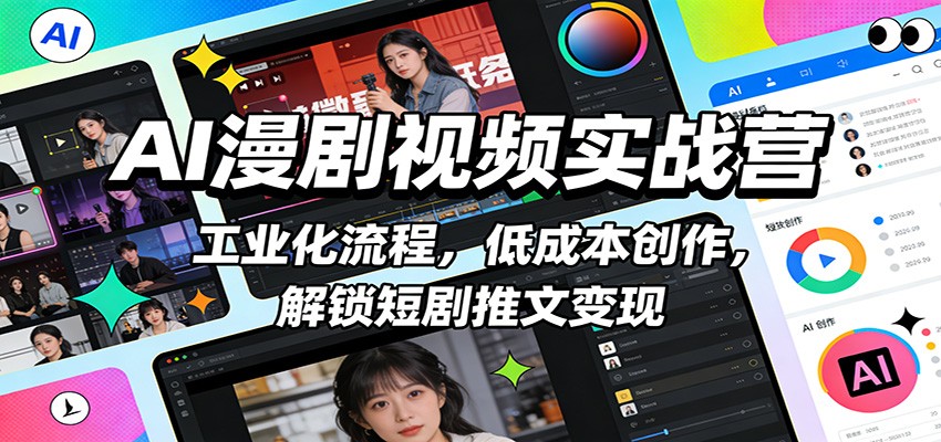AI漫剧视频实战营：工业化流程，低成本创作，解锁短剧推文变现-情久项目网