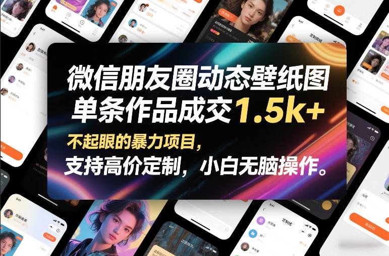 微信朋友圈动态壁纸图，单条作品成交1.5k+，不起眼的暴力项目，支持高价定制，小白无脑操作-情久项目网