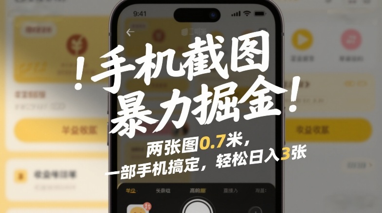 手机截图暴力掘金！两张图0.7米，一部手机搞定，轻松日入3张【揭秘】-情久项目网