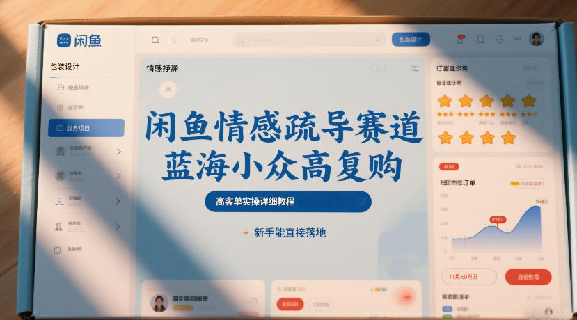 闲鱼情感疏导赛道，蓝海小众高复购，高客单实操详细教程，新手能直接落地-情久项目网