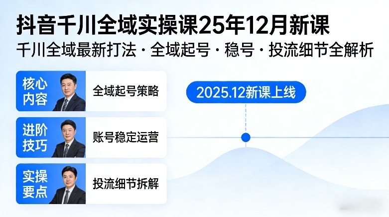 抖音千川全域全域实操课25年12月新课，千川全域最新打法，全域起号，稳号，投流细节全部都有-情久项目网