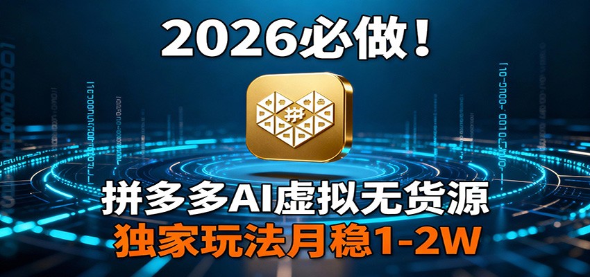 2026 必做！拼多多 AI 虚拟无货源，独家玩法月稳 1-2W-情久项目网