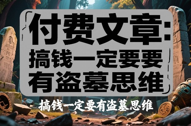 付费文章：搞钱一定要有盗墓思维-情久项目网