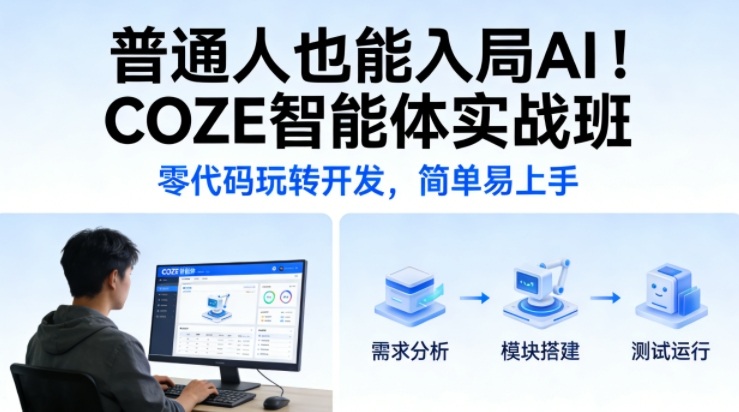 普通人也能入局AI！COZE智能体实战班，零代码玩转开发，简单易上手-情久项目网