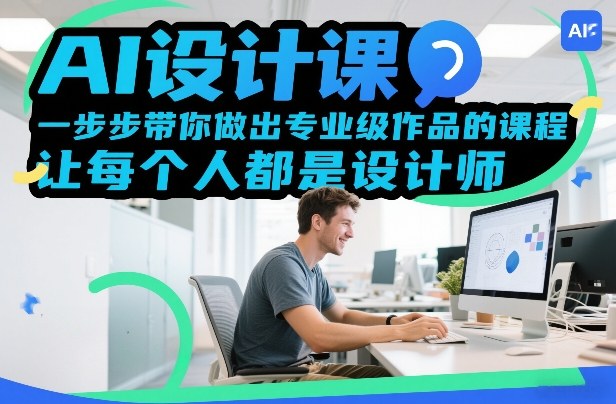 AI设计课，一步步带你做出专业级作品的课程，让每个人都是设计师-情久项目网