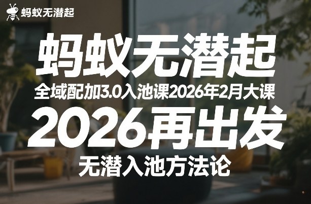 蚂蚁无潜不起全域配抖加3.0入池课2026年2月大课，​2026再出发，无潜入池方法论-情久项目网
