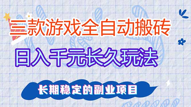 三款全自动游戏搬砖，日入千元，长久玩法，长期稳定的副业项目！-情久项目网