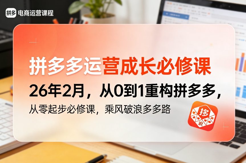 拼多多运营成长必修课26年2月，从0到1重构拼多多，从零起步必修课，乘风破浪多多路-情久项目网