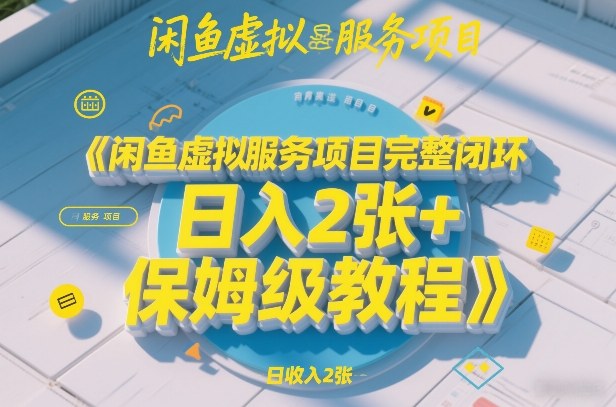 闲鱼虚拟服务项目完整闭环，日入2张+保姆级教程-情久项目网