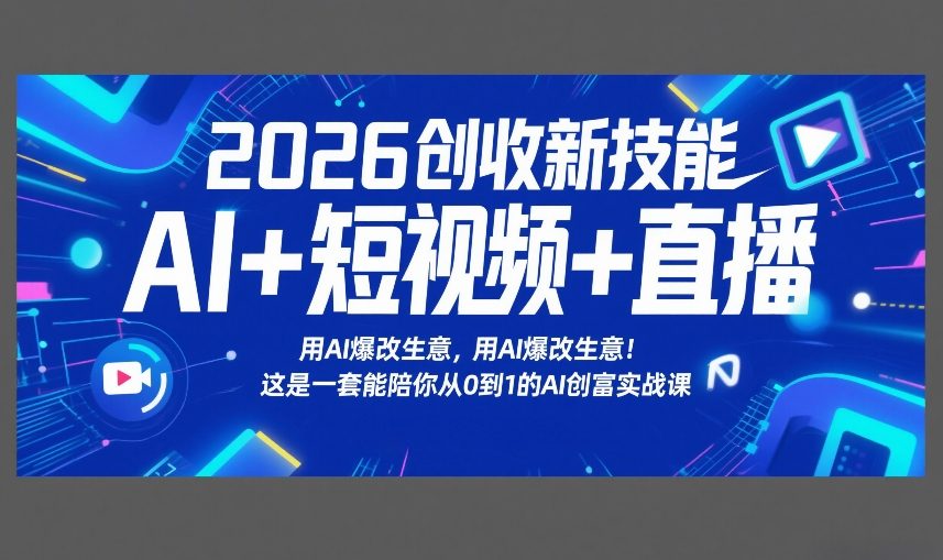 2026创收新技能AI+短视频+直播，用AI爆改生意，这是一套能陪你从0到1的AI创富实战课-情久项目网