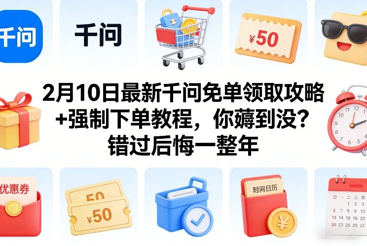 2月10日最新千问免单领取攻略+强制下单教程，你薅到没？错过后悔一整年-情久项目网