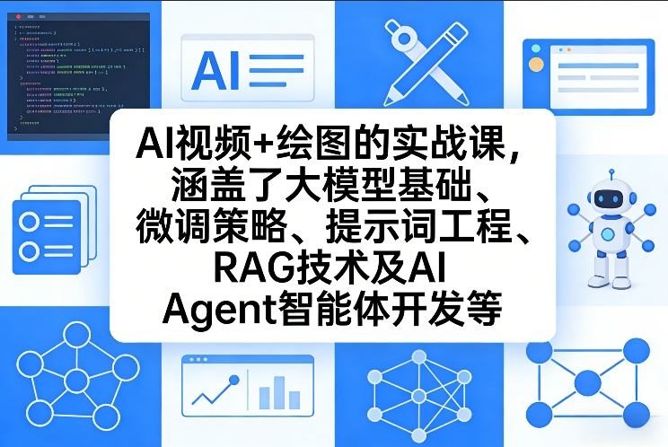 AI视频+绘图的实战课,涵盖了大模型基础、微调策略、提示词工程、RAG技术及AI Agent智能体开发等-情久项目网