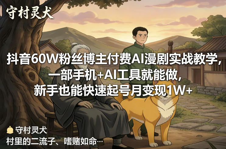 抖音60W粉丝博主付费AI漫剧实战教学，一部手机+AI工具就能做，新手也能快速起号月变现1W+-情久项目网
