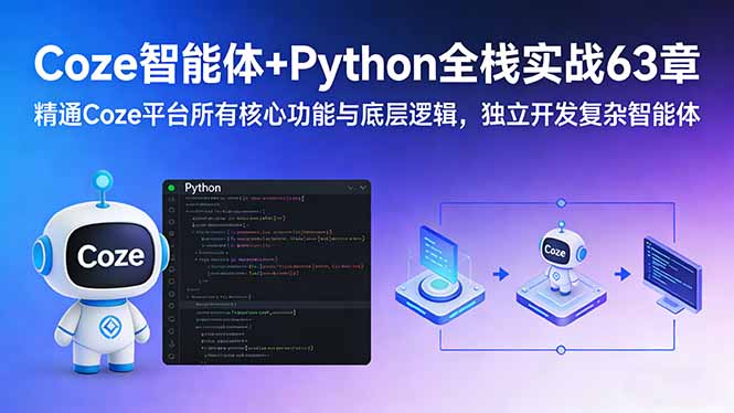 Coze智能体+Python全栈实战63章：精通Coze平台所有核心功能与底层逻辑，独立开发复杂智能体-情久项目网