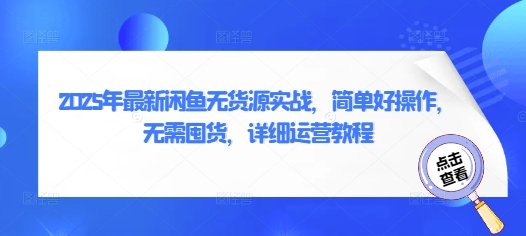 2025年最新闲鱼无货源实战，简单好操作，无需囤货，详细运营教程-情久项目网