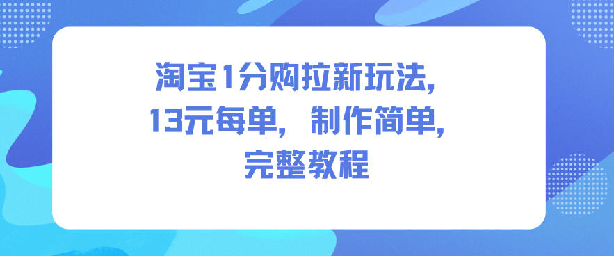 淘宝1分购拉新玩法，13米每单，制作简单，完整教程-情久项目网