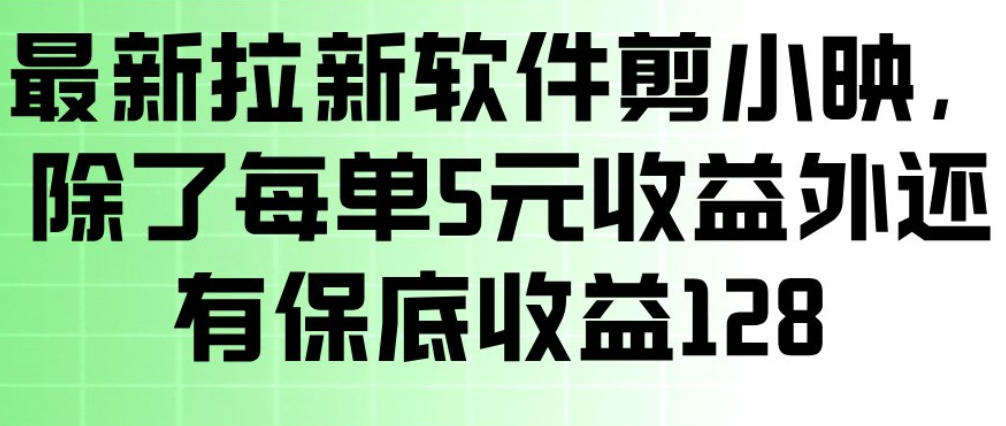 最新拉新软件剪小映，除了每单5米收益外还有保底收益128，一部手机轻松賺钱-情久项目网