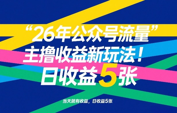 26年公众号流量主撸收益新玩法，当天就有收益，日收益5张-情久项目网