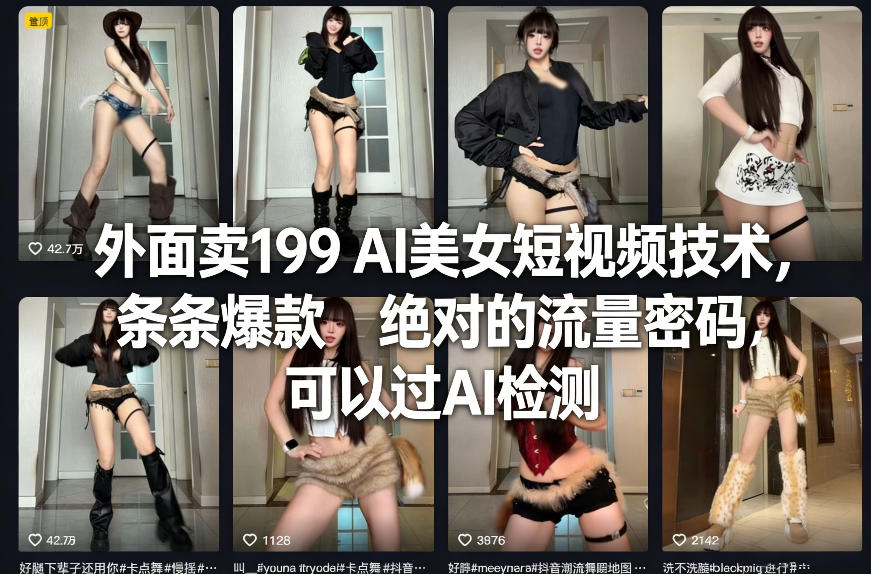 外面卖199 AI美女短视频技术，条条爆款，绝对的流量密码，可以过AI检测-情久项目网