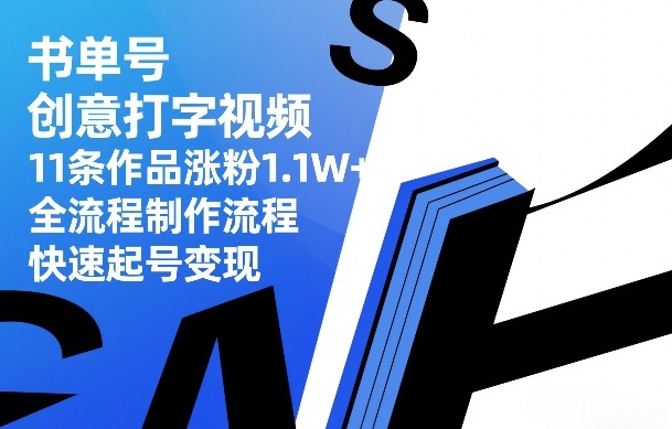 书单号创意打字视频，11条作品涨粉1.1W+，全流程制作流程，快速起号变现-情久项目网
