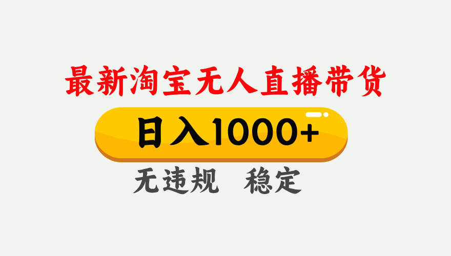 淘宝无人直播【最新】，独家技术，日入1000+，无违规无封号，可矩阵，长期稳定-情久项目网